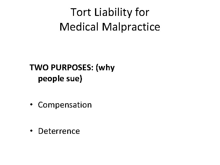 Tort Liability for Medical Malpractice TWO PURPOSES: (why people sue) • Compensation • Deterrence