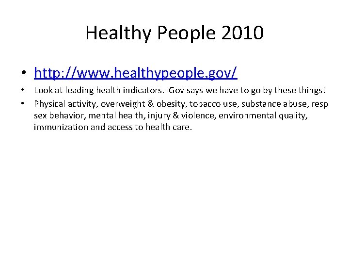 Healthy People 2010 • http: //www. healthypeople. gov/ • Look at leading health indicators.