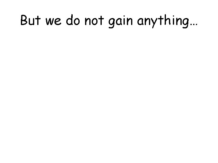 But we do not gain anything… 