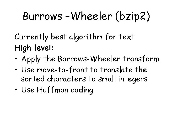 Burrows –Wheeler (bzip 2) Currently best algorithm for text High level: • Apply the