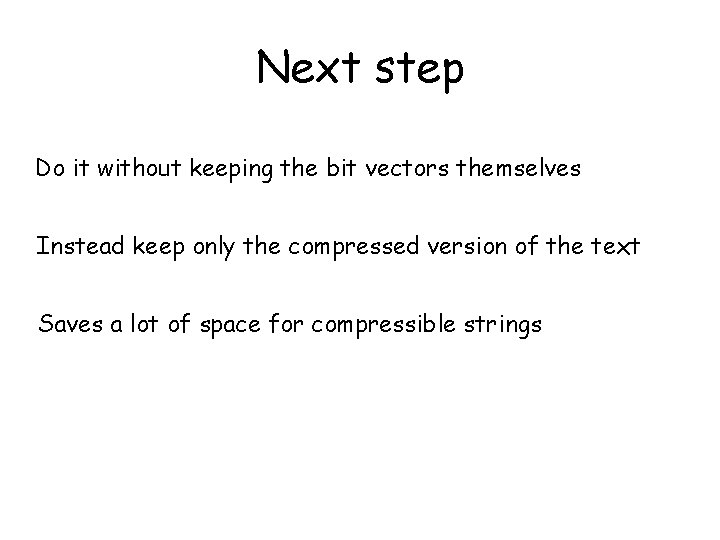 Next step Do it without keeping the bit vectors themselves Instead keep only the