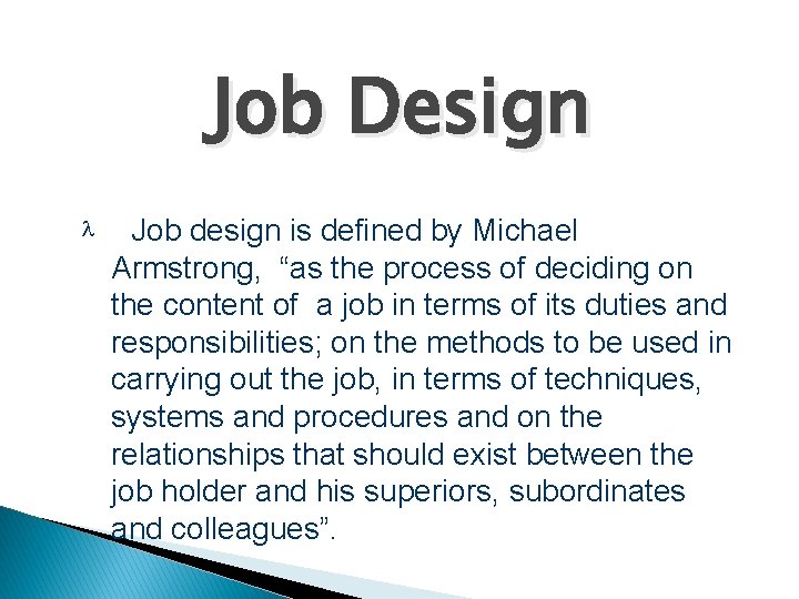 Job Design Job design is defined by Michael Armstrong, “as the process of deciding