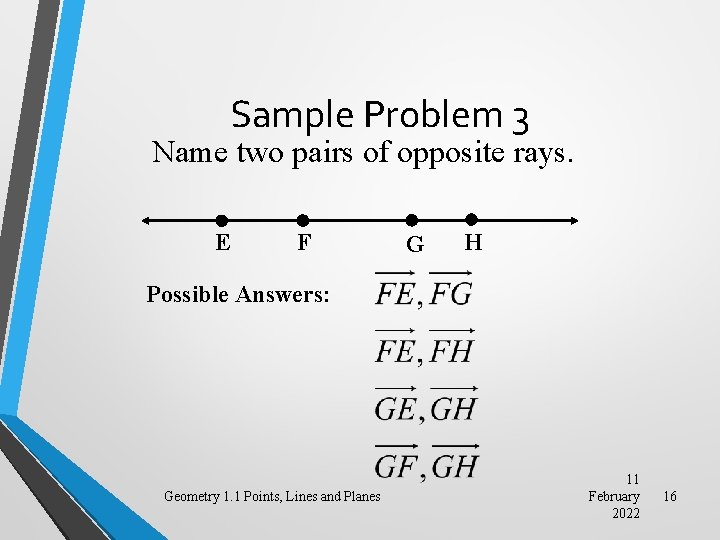 Sample Problem 3 Name two pairs of opposite rays. E F G H Possible