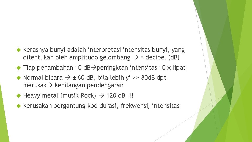  Kerasnya bunyi adalah interpretasi intensitas bunyi, yang ditentukan oleh amplitudo gelombang = decibel