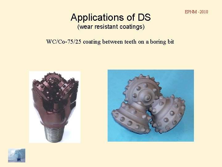 Applications of DS (wear resistant coatings) WC/Co-75/25 coating between teeth on a boring bit