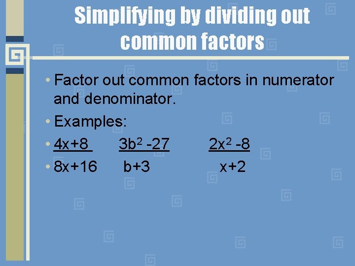 Simplifying by dividing out common factors • Factor out common factors in numerator and