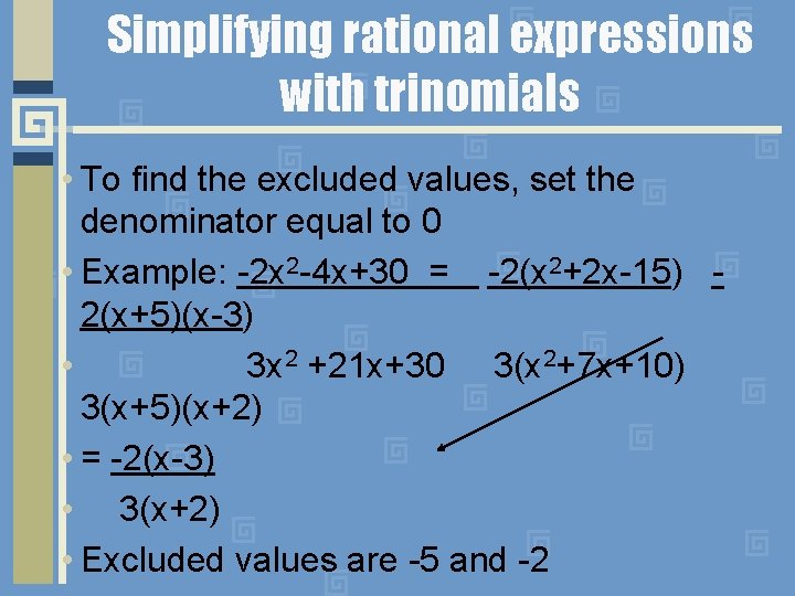 Simplifying rational expressions with trinomials • To find the excluded values, set the denominator