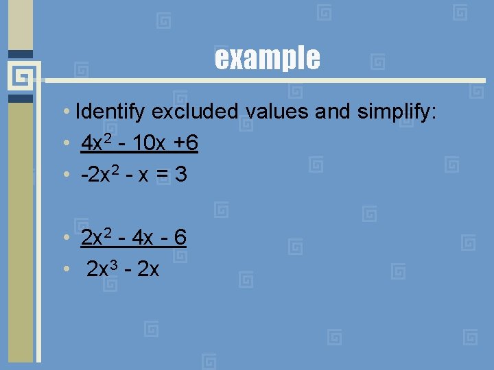 example • Identify excluded values and simplify: • 4 x 2 - 10 x