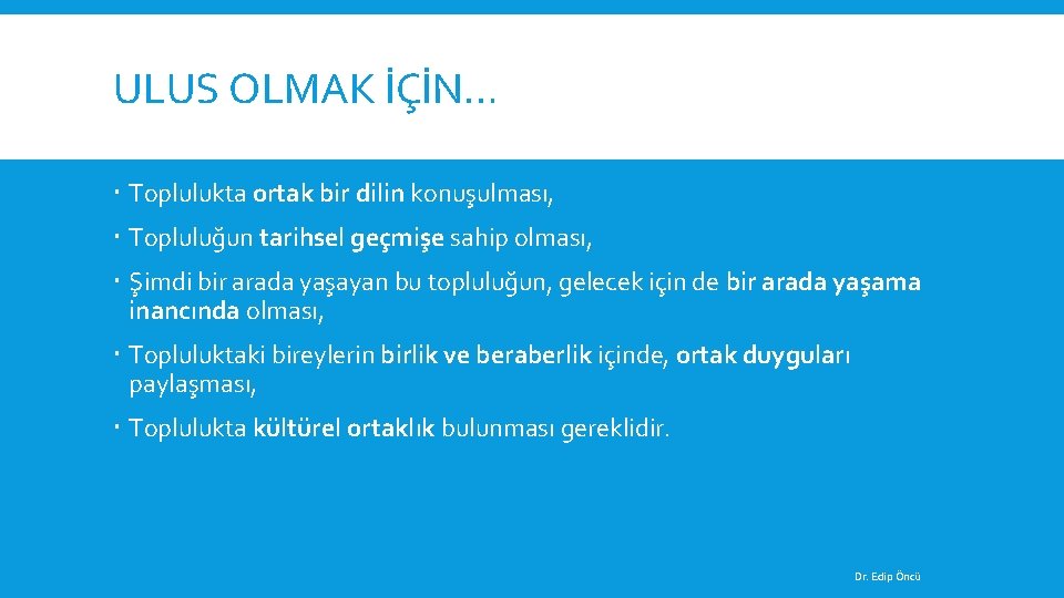 ULUS OLMAK İÇİN… Toplulukta ortak bir dilin konuşulması, Topluluğun tarihsel geçmişe sahip olması, Şimdi