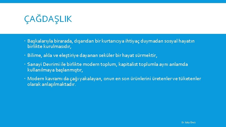 ÇAĞDAŞLIK Başkalarıyla birarada, dışarıdan bir kurtarıcıya ihtiyaç duymadan sosyal hayatın birlikte kurulmasıdır, Bilime, akla