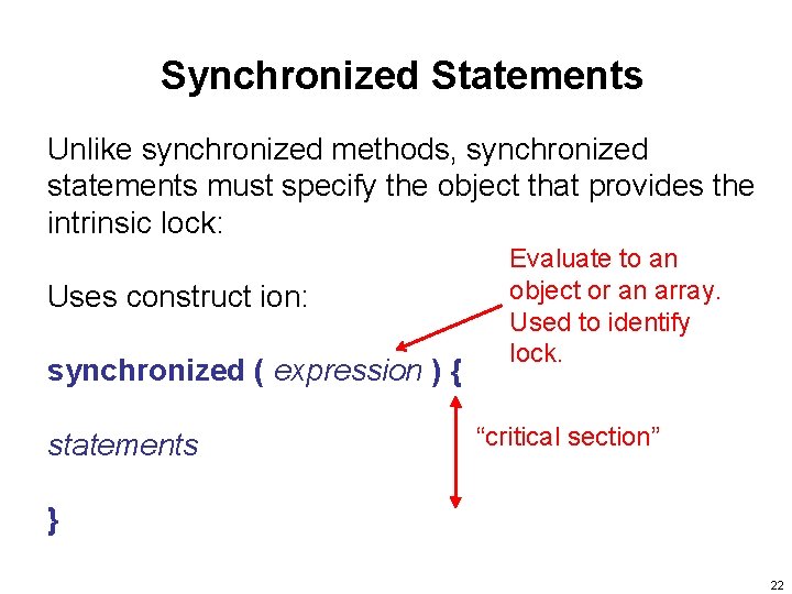 Synchronized Statements Unlike synchronized methods, synchronized statements must specify the object that provides the