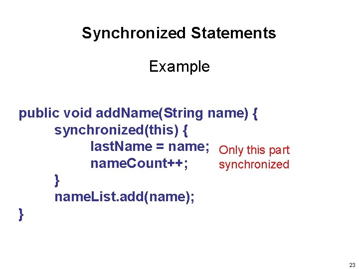 Synchronized Statements Example public void add. Name(String name) { synchronized(this) { last. Name =