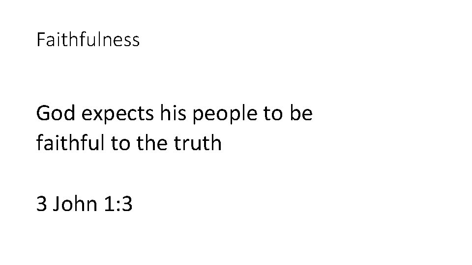 Faithfulness God expects his people to be faithful to the truth 3 John 1: