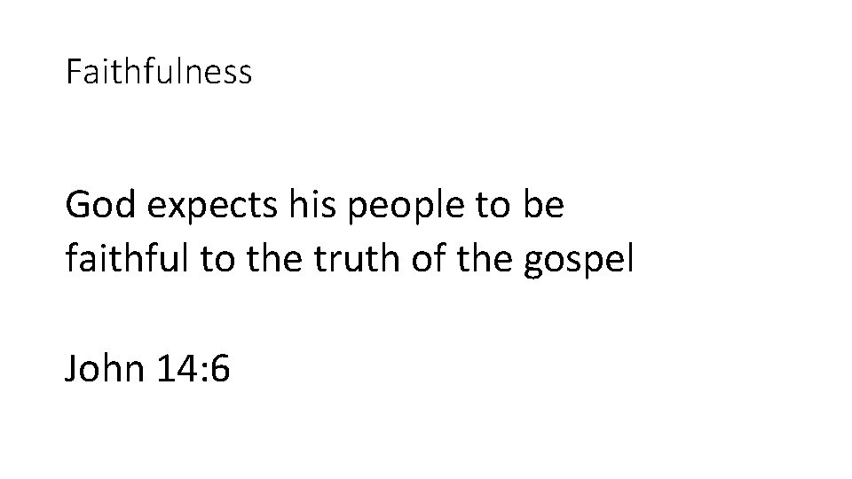 Faithfulness God expects his people to be faithful to the truth of the gospel