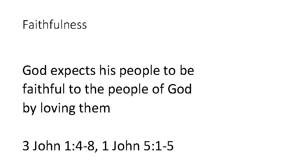 Faithfulness God expects his people to be faithful to the people of God by
