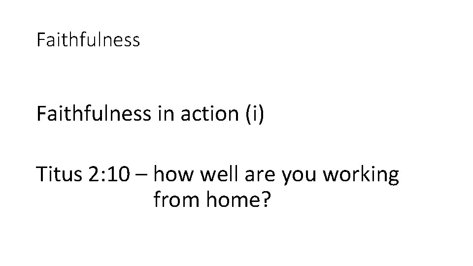 Faithfulness in action (i) Titus 2: 10 – how well are you working from