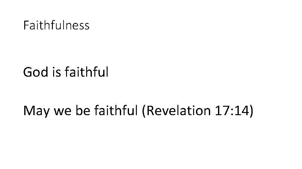 Faithfulness God is faithful May we be faithful (Revelation 17: 14) 