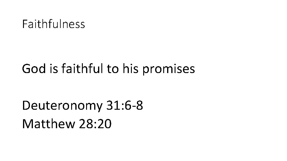 Faithfulness God is faithful to his promises Deuteronomy 31: 6 -8 Matthew 28: 20