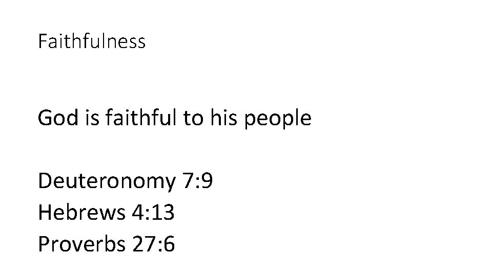 Faithfulness God is faithful to his people Deuteronomy 7: 9 Hebrews 4: 13 Proverbs