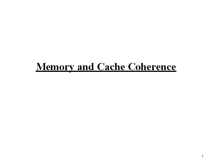 Memory and Cache Coherence 1 