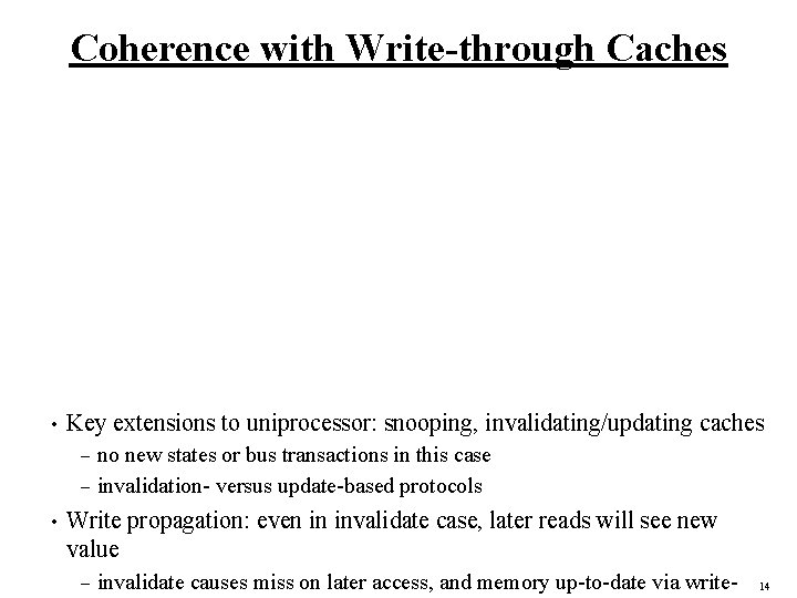 Coherence with Write-through Caches • Key extensions to uniprocessor: snooping, invalidating/updating caches no new