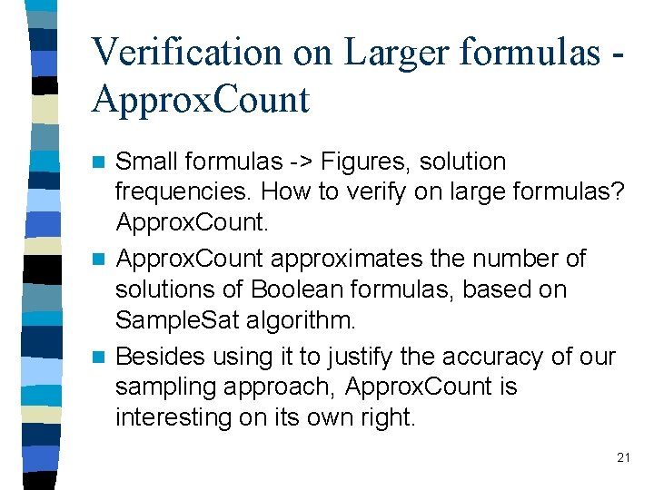Verification on Larger formulas Approx. Count Small formulas -> Figures, solution frequencies. How to