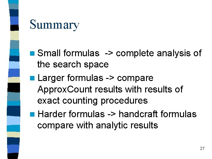 Summary n Small formulas -> complete analysis of the search space n Larger formulas