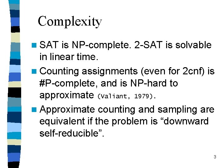 Complexity n SAT is NP-complete. 2 -SAT is solvable in linear time. n Counting