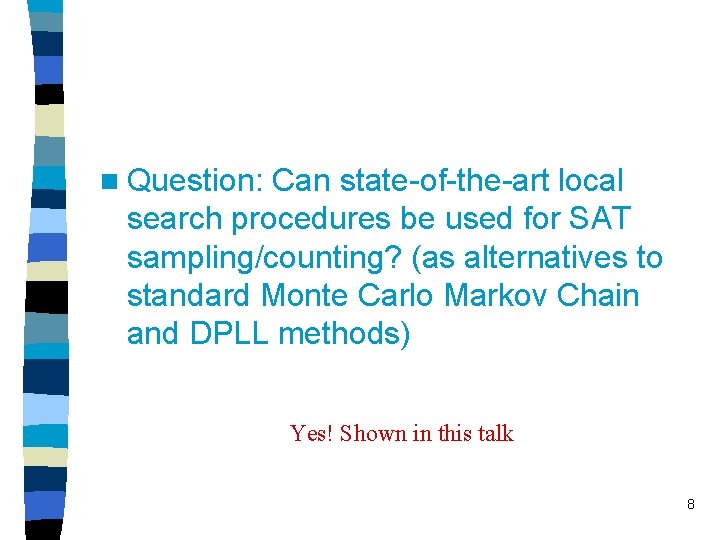 n Question: Can state-of-the-art local search procedures be used for SAT sampling/counting? (as alternatives