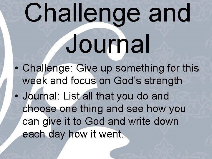 Challenge and Journal • Challenge: Give up something for this week and focus on