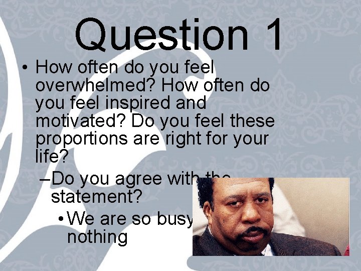 Question 1 • How often do you feel overwhelmed? How often do you feel