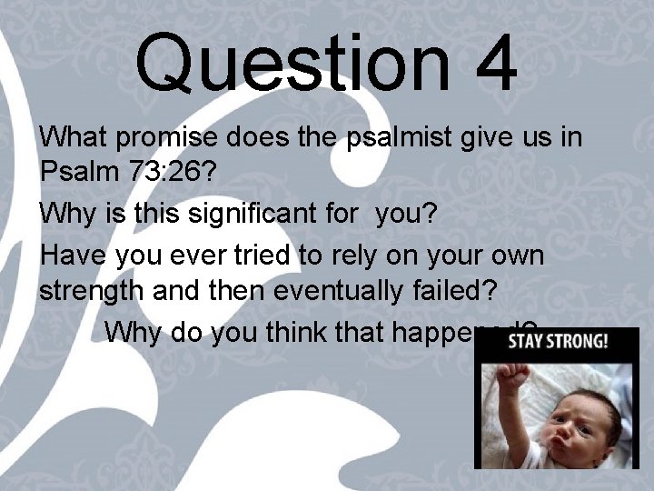 Question 4 What promise does the psalmist give us in Psalm 73: 26? Why