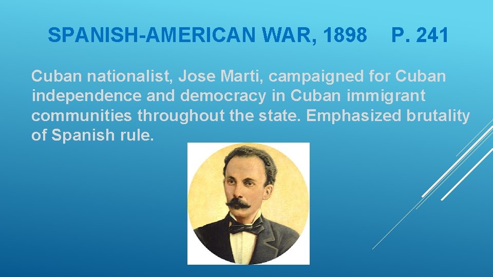 SPANISH-AMERICAN WAR, 1898 P. 241 Cuban nationalist, Jose Marti, campaigned for Cuban independence and