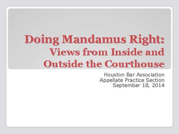 Doing Mandamus Right: Views from Inside and Outside the Courthouse Houston Bar Association Appellate