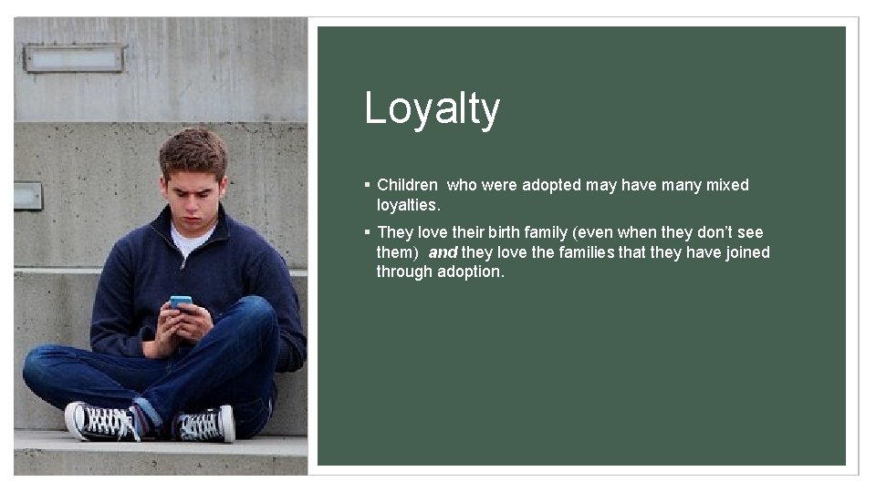 Loyalty § Children who were adopted may have many mixed loyalties. § They love