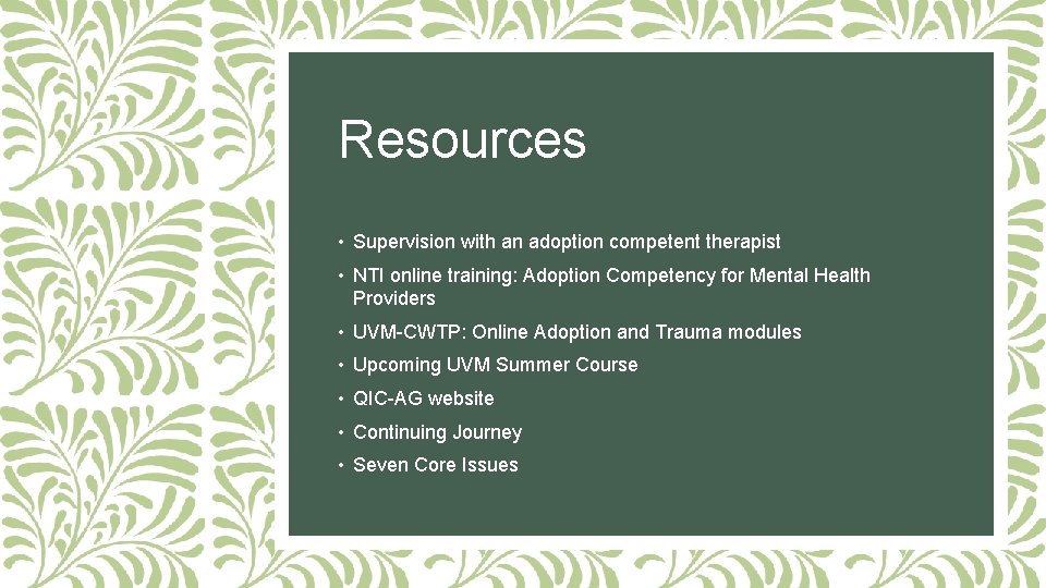 Resources • Supervision with an adoption competent therapist • NTI online training: Adoption Competency