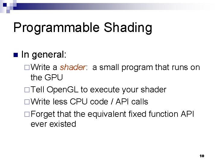 Programmable Shading n In general: ¨ Write a shader: a small program that runs