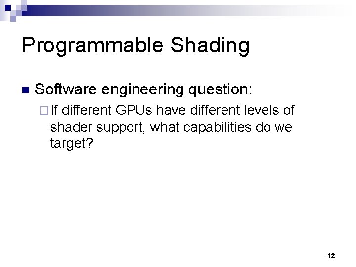 Programmable Shading n Software engineering question: ¨ If different GPUs have different levels of