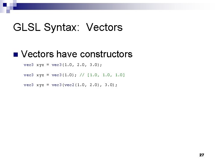 GLSL Syntax: Vectors n Vectors have constructors vec 3 xyz = vec 3(1. 0,