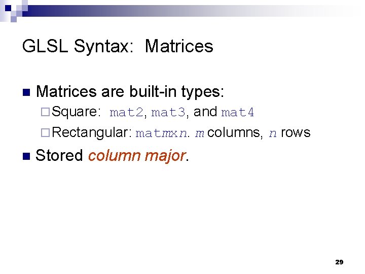 GLSL Syntax: Matrices n Matrices are built-in types: ¨ Square: mat 2, mat 3,
