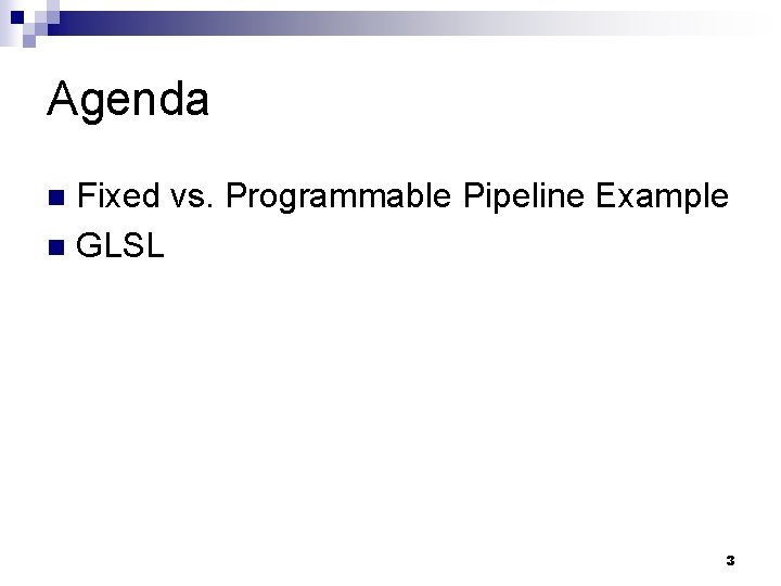 Agenda Fixed vs. Programmable Pipeline Example n GLSL n 3 