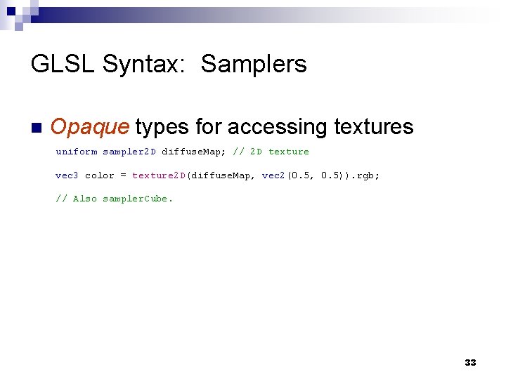 GLSL Syntax: Samplers n Opaque types for accessing textures uniform sampler 2 D diffuse.