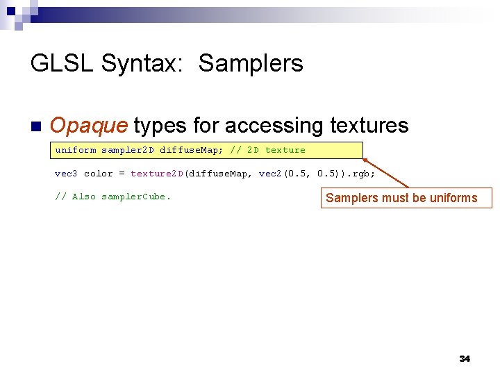 GLSL Syntax: Samplers n Opaque types for accessing textures uniform sampler 2 D diffuse.