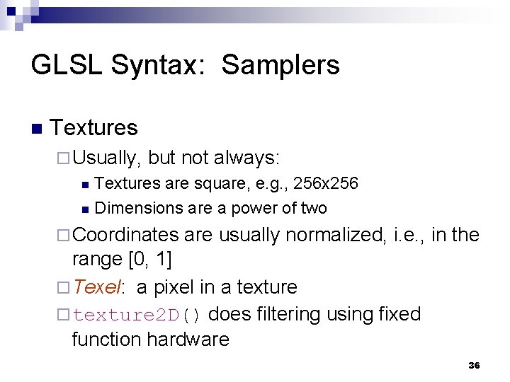 GLSL Syntax: Samplers n Textures ¨ Usually, but not always: Textures are square, e.