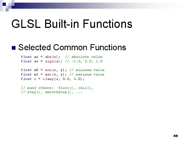 GLSL Built-in Functions n Selected Common Functions float ax = abs(x); // absolute value