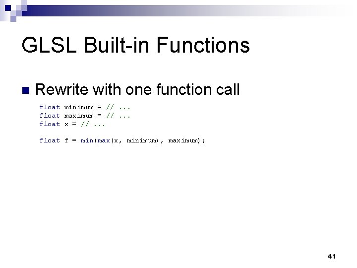 GLSL Built-in Functions n Rewrite with one function call float minimum = //. .