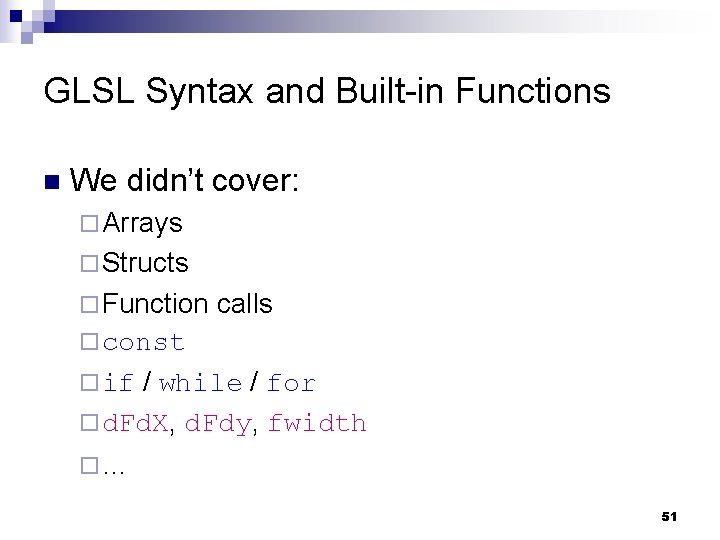 GLSL Syntax and Built-in Functions n We didn’t cover: ¨ Arrays ¨ Structs ¨