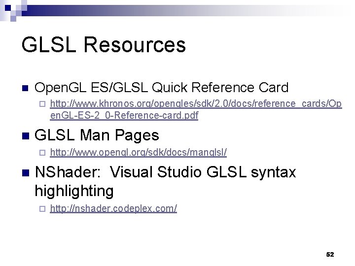 GLSL Resources n Open. GL ES/GLSL Quick Reference Card ¨ n GLSL Man Pages