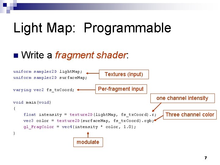 Light Map: Programmable n Write a fragment shader: uniform sampler 2 D light. Map;