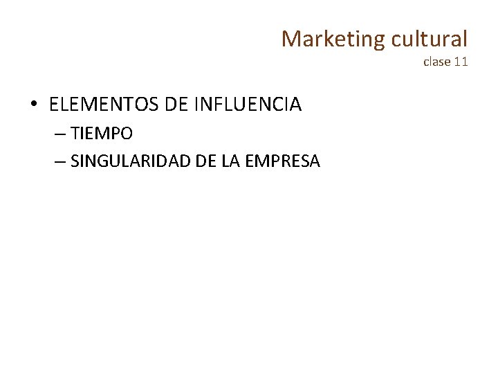 Marketing cultural clase 11 • ELEMENTOS DE INFLUENCIA – TIEMPO – SINGULARIDAD DE LA